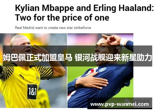 姆巴佩正式加盟皇马 银河战舰迎来新星助力