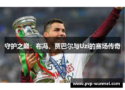 守护之巅：布冯、贾巴尔与Uzi的赛场传奇