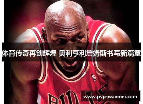 体育传奇再创辉煌 贝利亨利詹姆斯书写新篇章